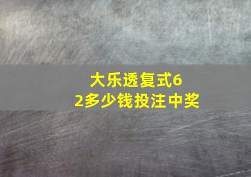 大乐透复式6 2多少钱投注中奖